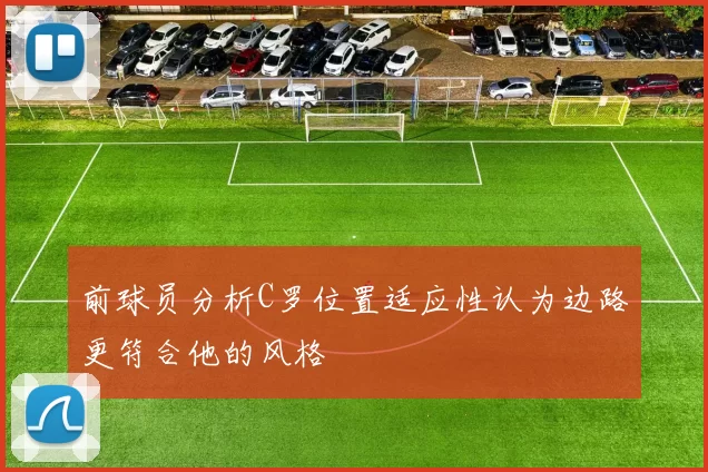前球员分析C罗位置适应性认为边路更符合他的风格