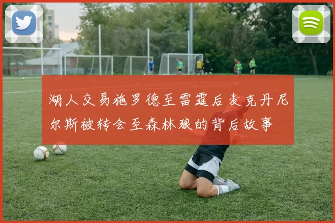 湖人交易施罗德至雷霆后麦克丹尼尔斯被转会至森林狼的背后故事